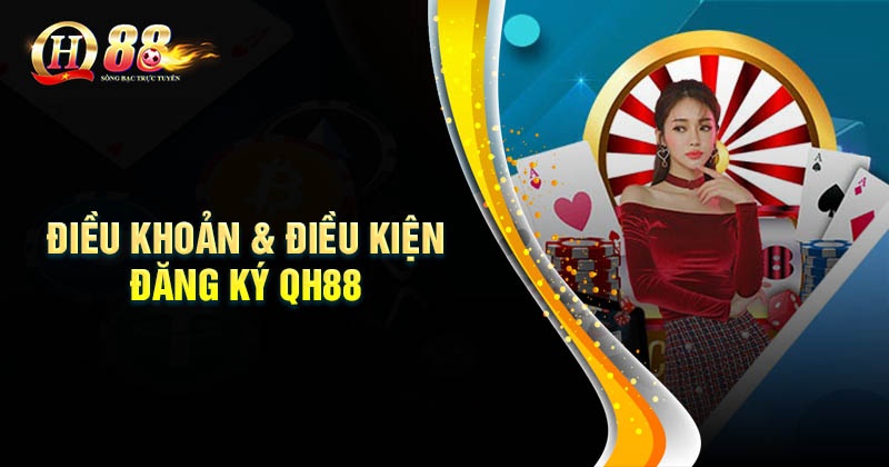 Đăng ký QH88 - Ưu đãi 100k trải nghiệm cá cược Những điều khoản và điều kiện tham gia đăng ký QH88