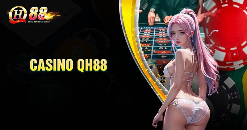 Đôi nét về sảnh cá cược Casino QH88