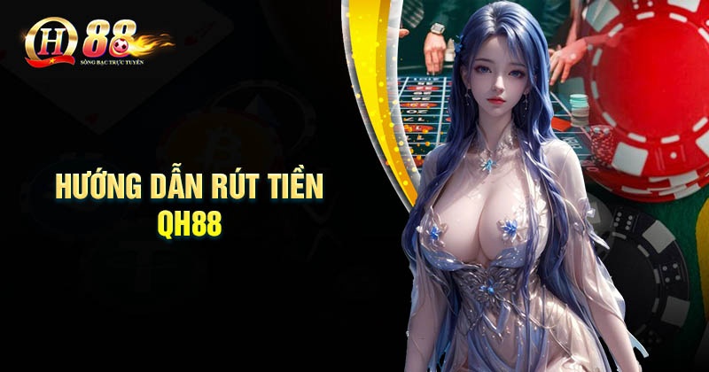 Hướng dẫn rút tiền QH88 dễ dàng nhanh chóng Cách rút tiền QH88 về tài khoản nhanh gọn nhất