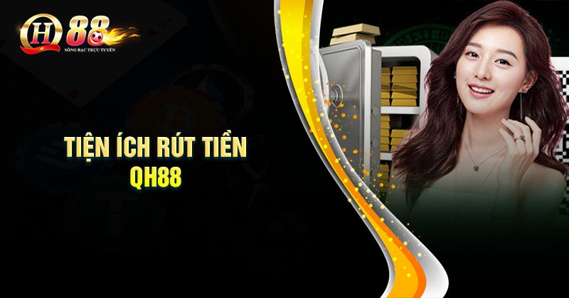 Hướng dẫn rút tiền QH88 dễ dàng nhanh chóng Những tiện ích khi thực hiện rút tiền QH88