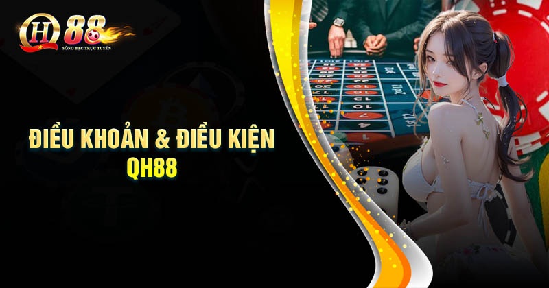 Điều khoản điều kiện khi tham gia cá cược tại QH88 Điều khoản điều kiện QH88 là gì?