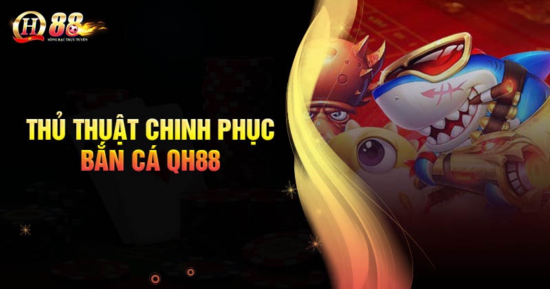 Tuyệt chiêu chinh phục sảnh bắn cá QH88 cho tân thủ
