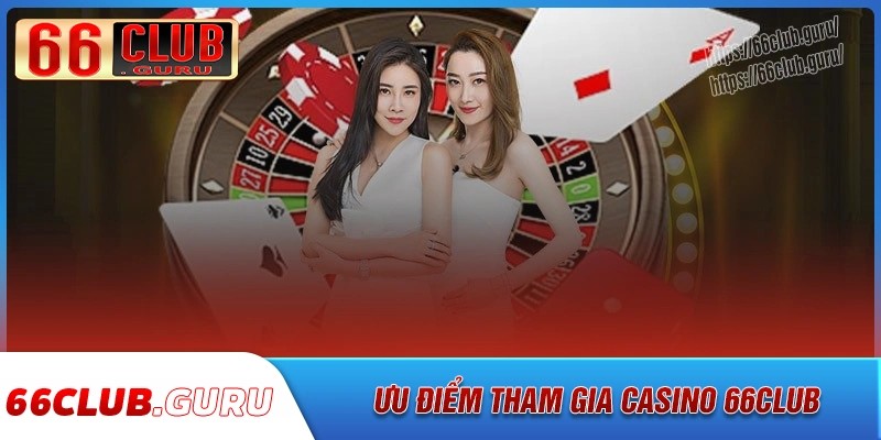Lợi thế khi chơi tham gia cược casino 66club