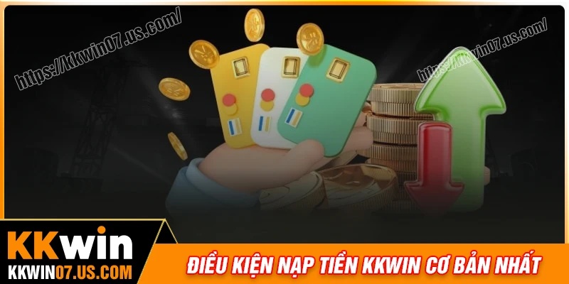 Điều kiện cần nắm để thực hiện nạp tiền KKWin