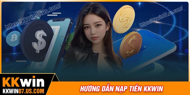 Quy trình các bước nạp tiền KKWin nhanh chóng, tiện lợi