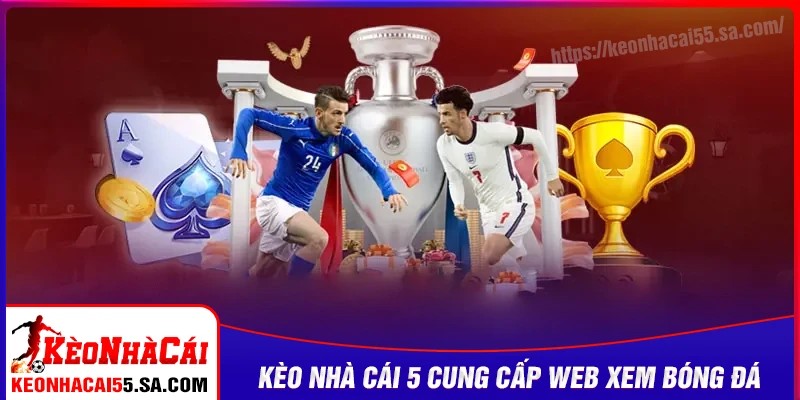 Kèo nhà cái 5 - Cung cấp link xem bóng đá chất lượng